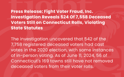 Fight Voter Fraud, Inc. Investigation Reveals 524 Of 7,558 Deceased Voters Still on Connecticut Rolls, Violating State Statute